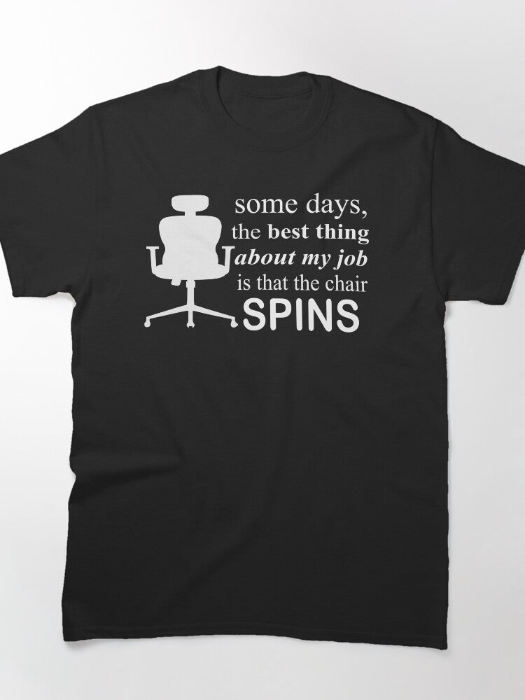 Some Days The Best Thing About My Job Is That The Chair Spins Classic T-Shirt