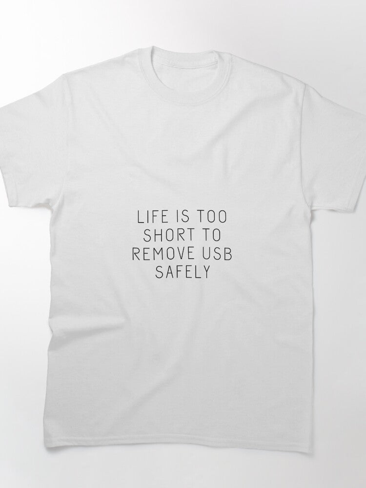 Life is Too Short to Remove USB Safely Classic T-Shirt