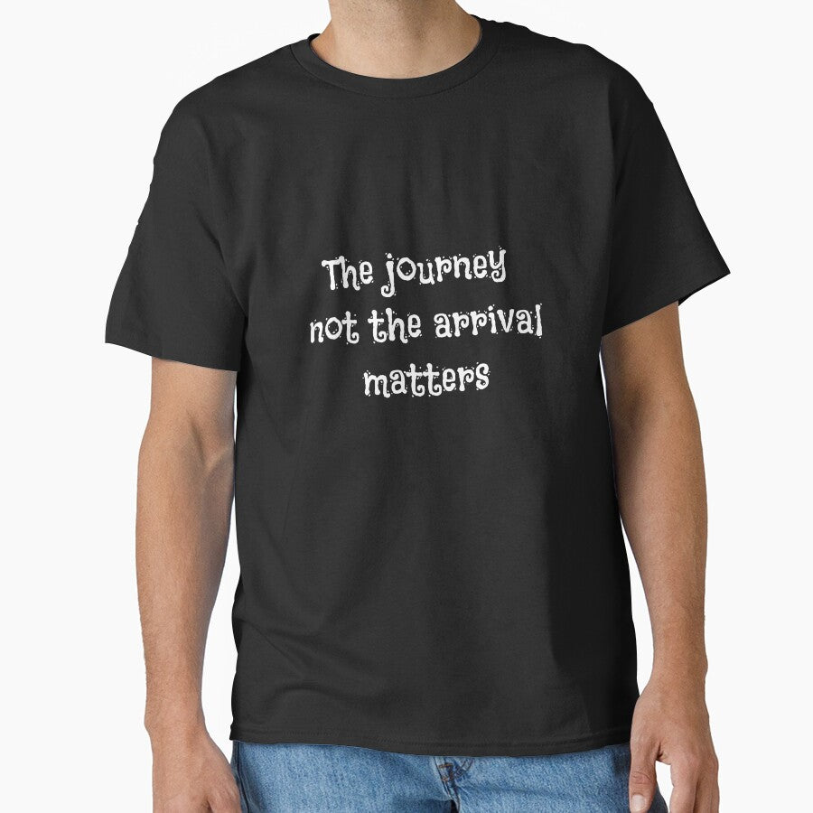 The Journey not the arrival matters T-Shirt Classic T-Shirt