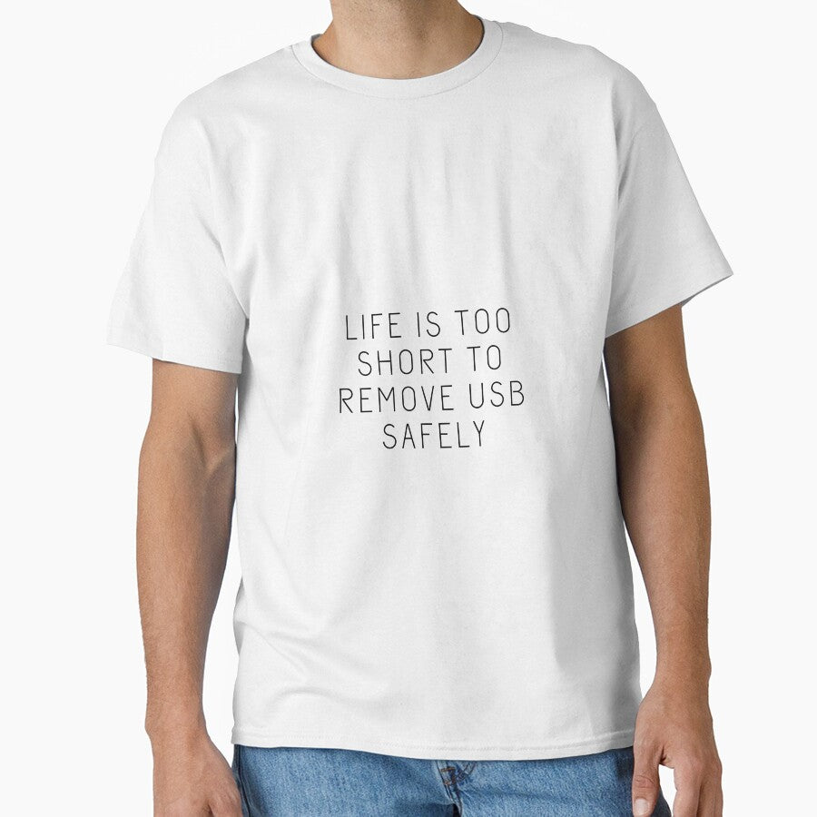Life is Too Short to Remove USB Safely Classic T-Shirt