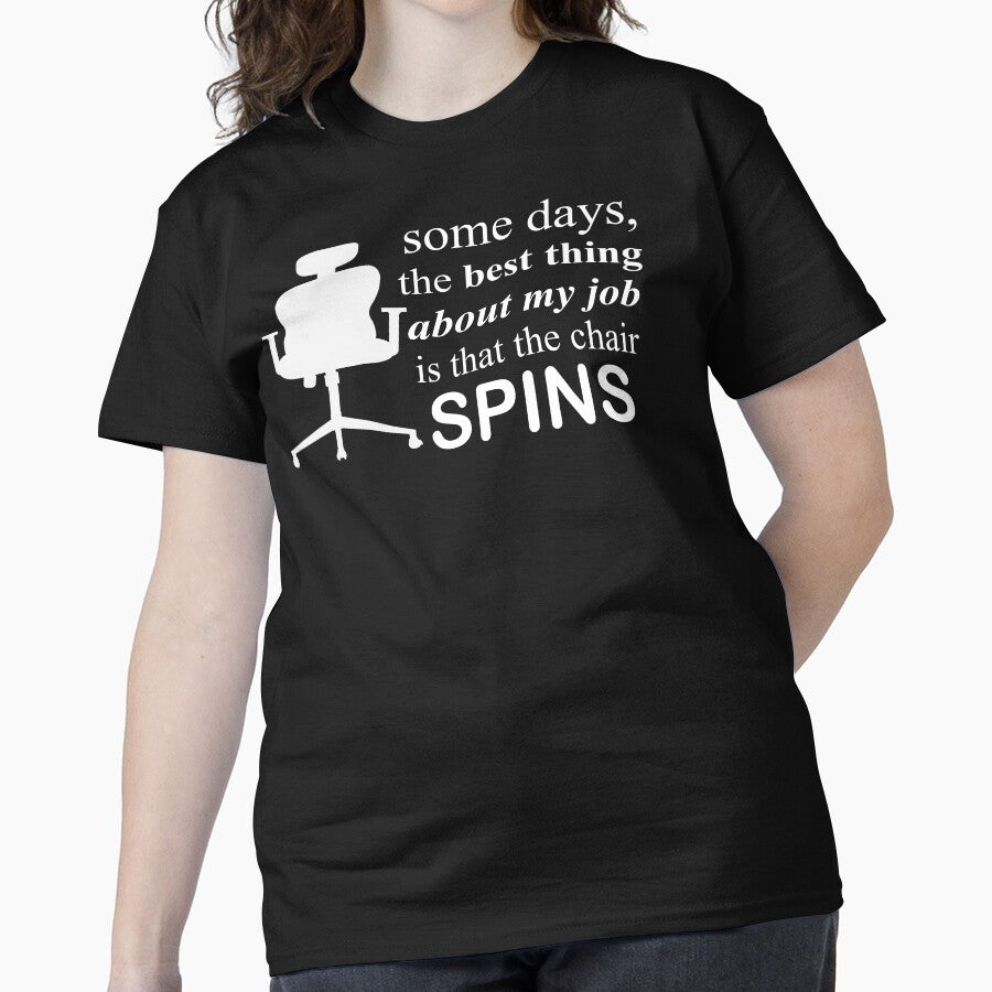 Some Days The Best Thing About My Job Is That The Chair Spins Classic T-Shirt